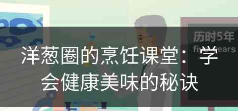 洋葱圈的烹饪课堂：学会健康美味的秘诀